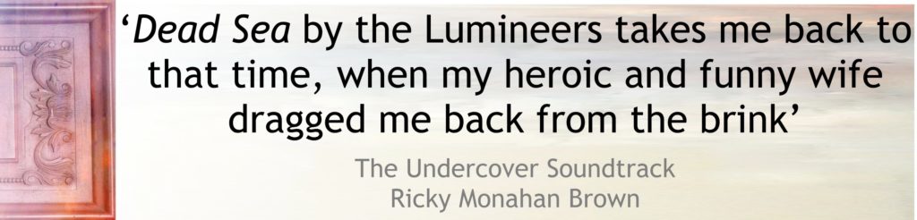 'Dead Sea by the Lumineers takes me back to that time, when my heroic and funny wife dragged me back from the brink [of death]'